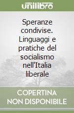 Speranze condivise. Linguaggi e pratiche del socialismo nell'Italia liberale libro