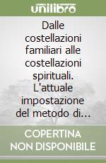 Dalle costellazioni familiari alle costellazioni spirituali. L'attuale impostazione del metodo di Bert Hellinger libro