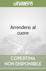 Arrendersi al cuore libro