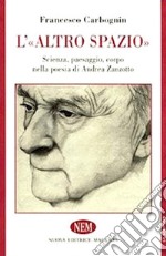 L'altro spazio. Scienza, paesaggio, corpo nella poesia di Andrea Zanzotto libro