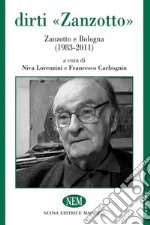 Dirti «Zanzotto». Zanzotto e Bologna (1983-2011) libro