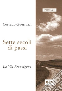 Sette secoli di passi. La Via Francigena libro