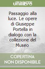 Passaggio alla luce. Le opere di Giuseppe Portella in dialogo con la collezione del Museo libro