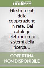 Gli strumenti della cooperazione in rete. Dal catalogo elettronico ai sistemi della ricerca interdisciplinare