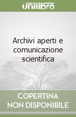 Archivi aperti e comunicazione scientifica libro