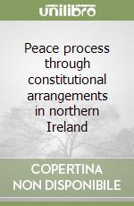 Peace process through constitutional arrangements in northern Ireland libro