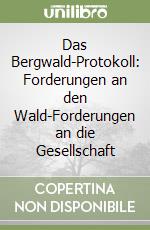 Das Bergwald-Protokoll: Forderungen an den Wald-Forderungen an die Gesellschaft libro