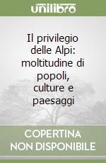 Il privilegio delle Alpi: moltitudine di popoli, culture e paesaggi