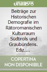 Beiträge zur Historischen Demografie im Rätoromanischen Kulturraum Südtirols und Graubündens. Ediz. illustrata