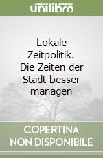 Lokale Zeitpolitik. Die Zeiten der Stadt besser managen libro