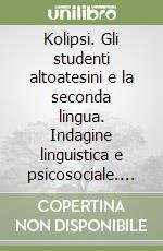 Kolipsi. Gli studenti altoatesini e la seconda lingua. Indagine linguistica e psicosociale. Ediz. italiana e tedesca libro