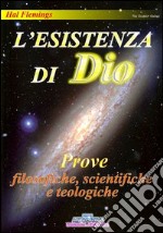 L'esistenza di Dio. Prove filosofiche, scientifiche e teologiche libro