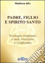 Padre, figlio e Spirito Santo. Teologie trinitarie e non trinitarie a confronto libro