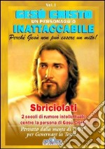 Gesù Cristo un personaggio inattaccabile. Perché non può essere un mito. Vol. 1: Sbriciolati 2 sec. di rumore intellettuale contro la persona di Gesù libro