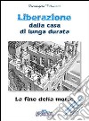 Liberazione della casa di lunga durata. La fine della morte libro di Calvirani Pierangelo