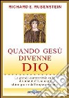 Quando Gesù divenne Dio. La grande controversia sulla divinità di Cristo negli ultimi giorni dell'impero romano libro