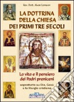 La dottrina della Chiesa dei primi tre secoli. La vita e il pensiero dei padri anteniceni soprattutto su Dio, Gesù e la liturgia cristiana libro