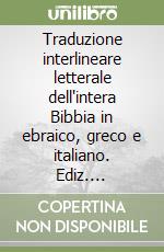 Traduzione interlineare letterale dell'intera Bibbia in ebraico, greco e italiano. Ediz. multilingue libro