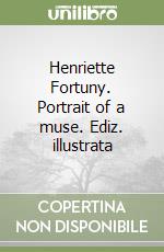 Henriette Fortuny. Portrait of a muse. Ediz. illustrata libro