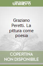 Graziano Peretti. La pittura come poesia libro