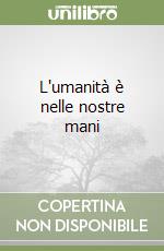 L'umanità è nelle nostre mani libro