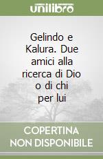 Gelindo e Kalura. Due amici alla ricerca di Dio o di chi per lui libro