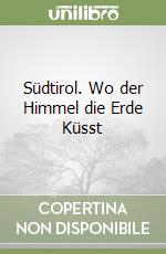 Südtirol. Wo der Himmel die Erde Küsst libro