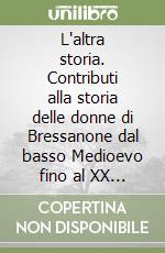 L'altra storia. Contributi alla storia delle donne di Bressanone dal basso Medioevo fino al XX secolo libro