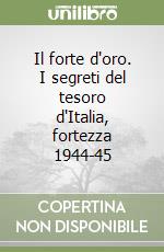 Il forte d'oro. I segreti del tesoro d'Italia, fortezza 1944-45