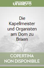 Die Kapellmeister und Organisten am Dom zu Brixen