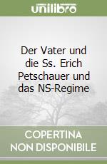 Der Vater und die Ss. Erich Petschauer und das NS-Regime