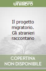 Il progetto migratorio. Gli stranieri raccontano