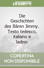 Die Geschichten des Bàren Jimmy. Testo tedesco, italiano e ladino libro