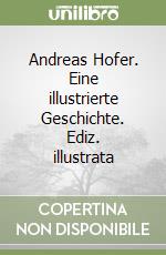 Andreas Hofer. Eine illustrierte Geschichte. Ediz. illustrata