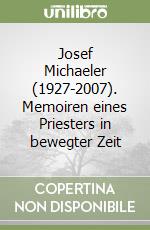 Josef Michaeler (1927-2007). Memoiren eines Priesters in bewegter Zeit libro