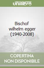 Bischof wilhelm egger (1940-2008) libro