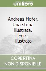 Andreas Hofer. Una storia illustrata. Ediz. illustrata