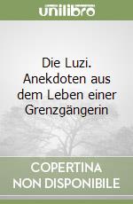 Die Luzi. Anekdoten aus dem Leben einer Grenzgängerin libro