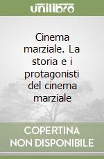 Cinema marziale. La storia e i protagonisti del cinema marziale libro