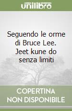 Seguendo le orme di Bruce Lee. Jeet kune do senza limiti libro