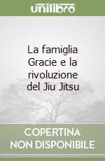 La famiglia Gracie e la rivoluzione del Jiu Jitsu libro