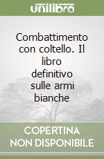 Combattimento con coltello. Il libro definitivo sulle armi bianche libro