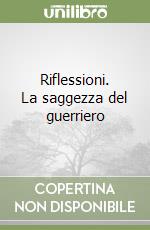 Riflessioni. La saggezza del guerriero libro