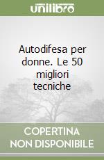 Autodifesa per donne. Le 50 migliori tecniche libro