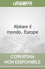 Abitare il mondo. Europe libro