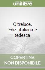 Oltreluce. Ediz. italiana e tedesca libro