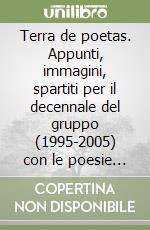 Terra de poetas. Appunti, immagini, spartiti per il decennale del gruppo (1995-2005) con le poesie di Remundu Piras libro