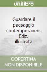 Guardare il paesaggio contemporaneo. Ediz. illustrata libro