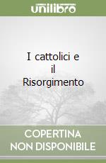 I cattolici e il Risorgimento libro