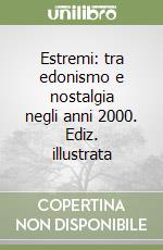 Estremi: tra edonismo e nostalgia negli anni 2000. Ediz. illustrata libro